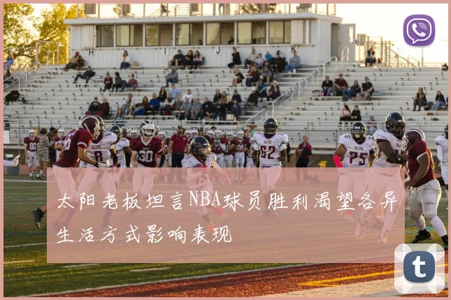 太阳老板坦言NBA球员胜利渴望各异生活方式影响表现
